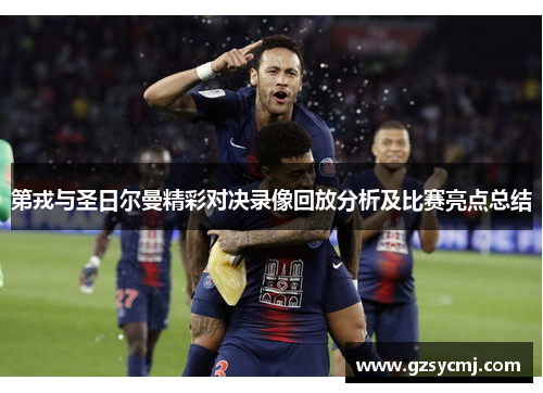 第戎与圣日尔曼精彩对决录像回放分析及比赛亮点总结